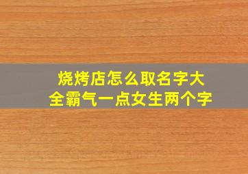 烧烤店怎么取名字大全霸气一点女生两个字