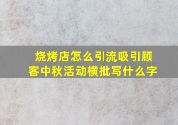 烧烤店怎么引流吸引顾客中秋活动横批写什么字