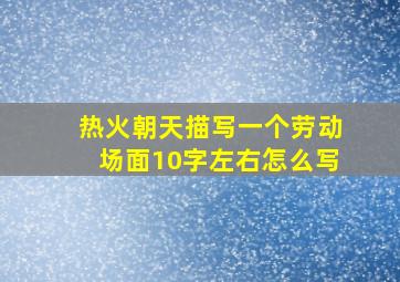 热火朝天描写一个劳动场面10字左右怎么写