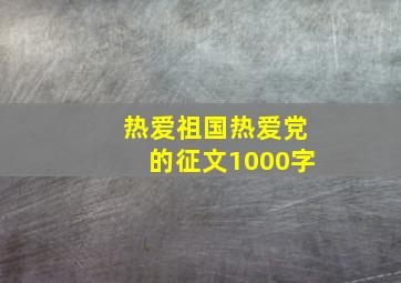 热爱祖国热爱党的征文1000字