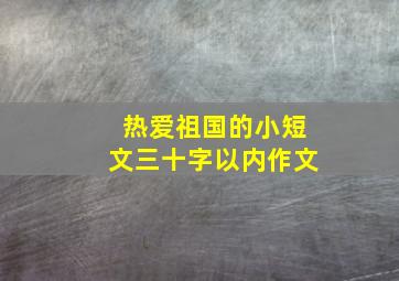 热爱祖国的小短文三十字以内作文