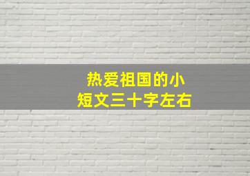 热爱祖国的小短文三十字左右