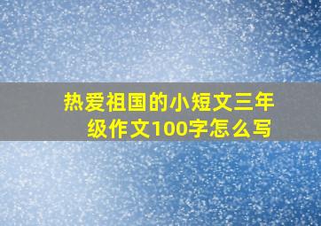 热爱祖国的小短文三年级作文100字怎么写