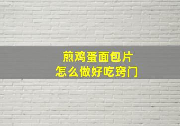 煎鸡蛋面包片怎么做好吃窍门