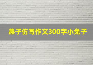 燕子仿写作文300字小免子