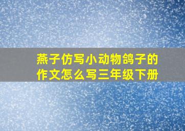 燕子仿写小动物鸽子的作文怎么写三年级下册