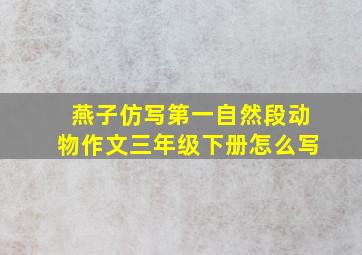 燕子仿写第一自然段动物作文三年级下册怎么写