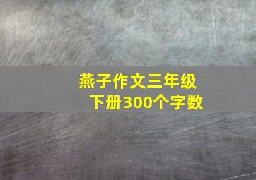 燕子作文三年级下册300个字数