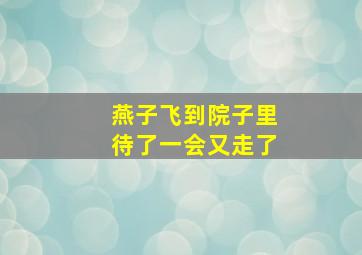 燕子飞到院子里待了一会又走了