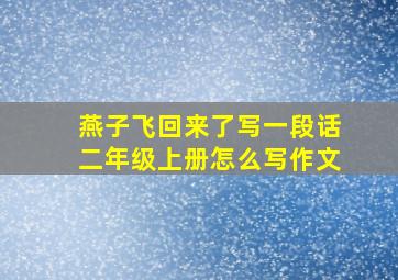 燕子飞回来了写一段话二年级上册怎么写作文