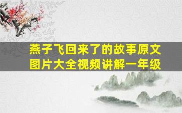 燕子飞回来了的故事原文图片大全视频讲解一年级