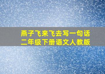 燕子飞来飞去写一句话二年级下册语文人教版