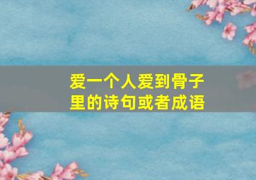 爱一个人爱到骨子里的诗句或者成语