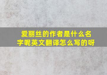 爱丽丝的作者是什么名字呢英文翻译怎么写的呀