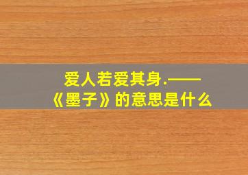 爱人若爱其身.――《墨子》的意思是什么