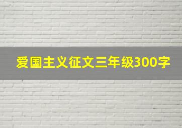 爱国主义征文三年级300字