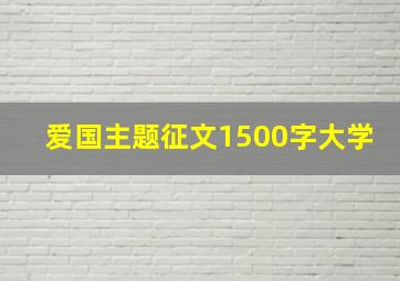 爱国主题征文1500字大学