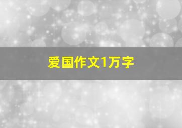 爱国作文1万字