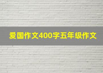 爱国作文400字五年级作文