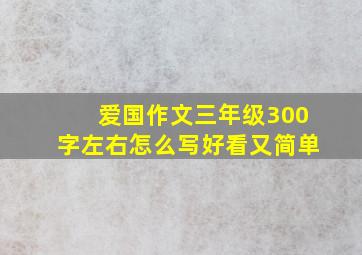 爱国作文三年级300字左右怎么写好看又简单