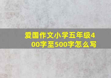 爱国作文小学五年级400字至500字怎么写