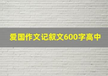 爱国作文记叙文600字高中