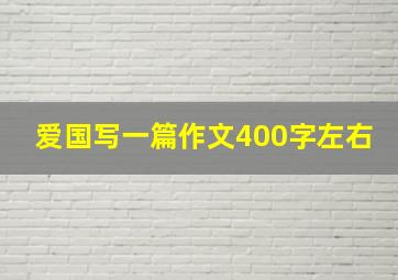 爱国写一篇作文400字左右