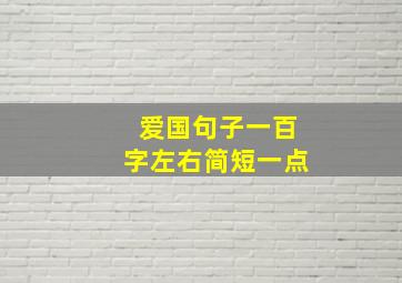 爱国句子一百字左右简短一点