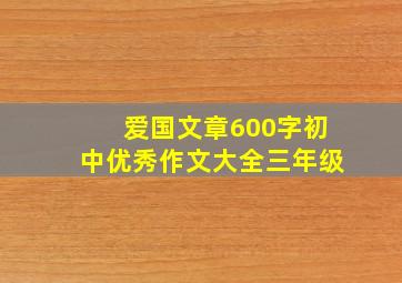 爱国文章600字初中优秀作文大全三年级