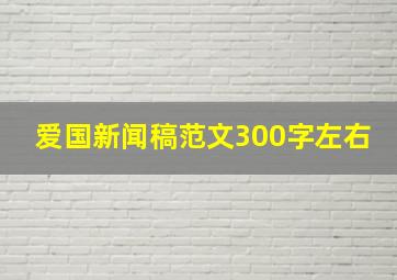 爱国新闻稿范文300字左右