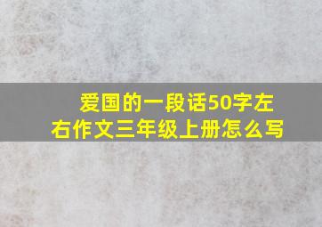 爱国的一段话50字左右作文三年级上册怎么写