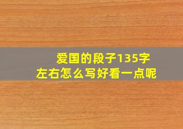 爱国的段子135字左右怎么写好看一点呢