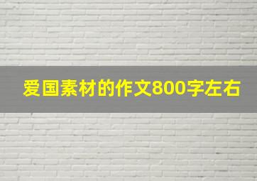 爱国素材的作文800字左右