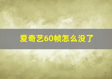 爱奇艺60帧怎么没了