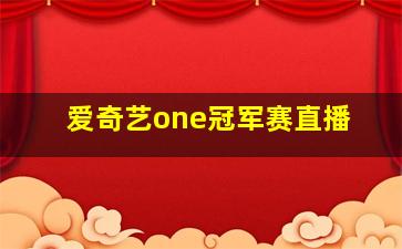 爱奇艺one冠军赛直播