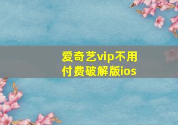 爱奇艺vip不用付费破解版ios