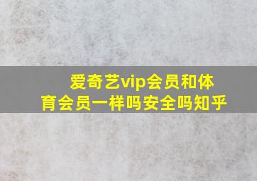 爱奇艺vip会员和体育会员一样吗安全吗知乎