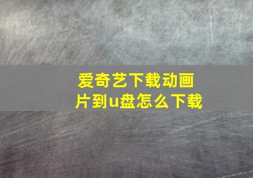 爱奇艺下载动画片到u盘怎么下载