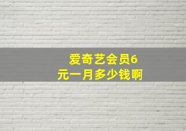 爱奇艺会员6元一月多少钱啊