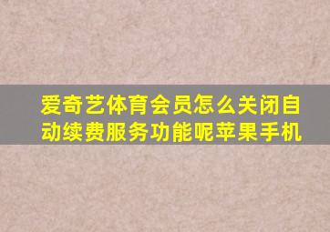 爱奇艺体育会员怎么关闭自动续费服务功能呢苹果手机