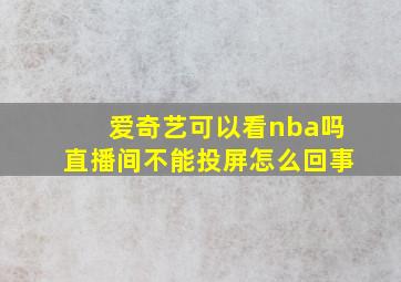 爱奇艺可以看nba吗直播间不能投屏怎么回事