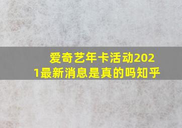 爱奇艺年卡活动2021最新消息是真的吗知乎