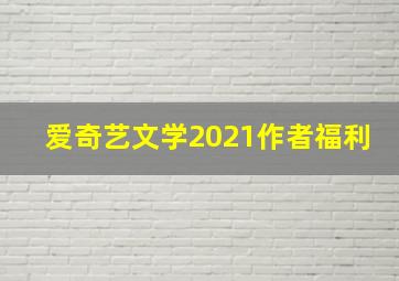 爱奇艺文学2021作者福利