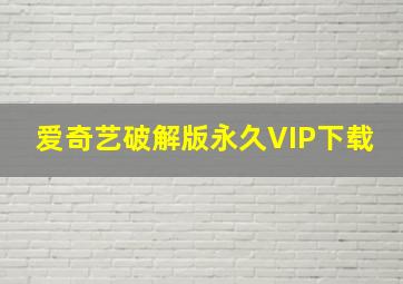 爱奇艺破解版永久VIP下载