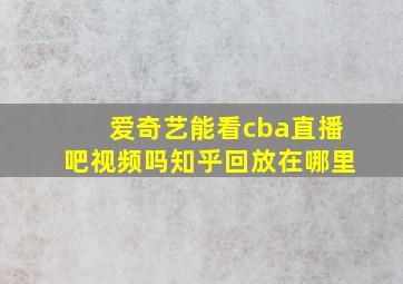 爱奇艺能看cba直播吧视频吗知乎回放在哪里