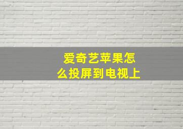 爱奇艺苹果怎么投屏到电视上