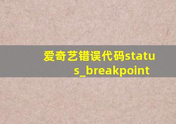 爱奇艺错误代码status_breakpoint