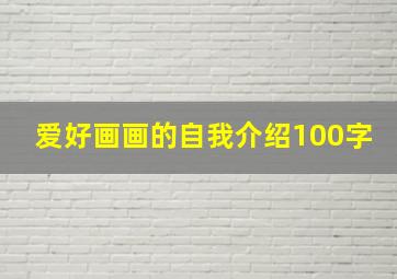 爱好画画的自我介绍100字