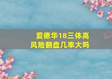 爱德华18三体高风险翻盘几率大吗