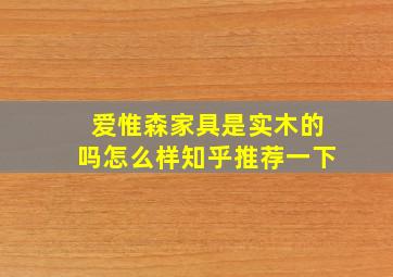 爱惟森家具是实木的吗怎么样知乎推荐一下